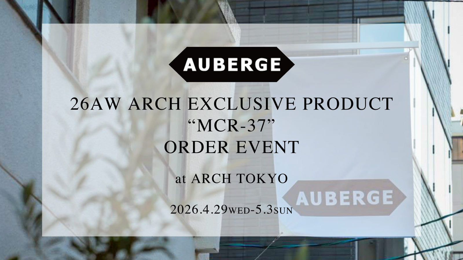 AUBERGE 26AW ARCH EXCLUSIVE PRODUCT “MCR-37” ORDER EVENT at ARCH TOKYO