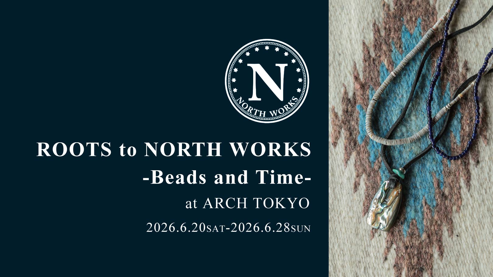 ROOTS to NORTH WORKS -Beads and Time- at ARCH TOKYO